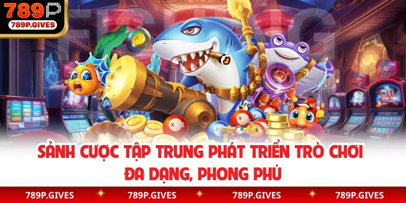 Sảnh cược tập trung phát triển trò chơi đa dạng, phong phú