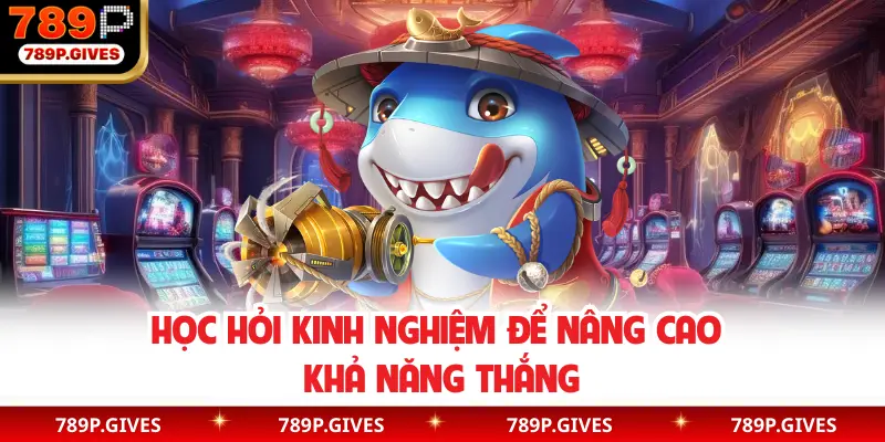 Học hỏi kinh nghiệm để nâng cao khả năng thắng