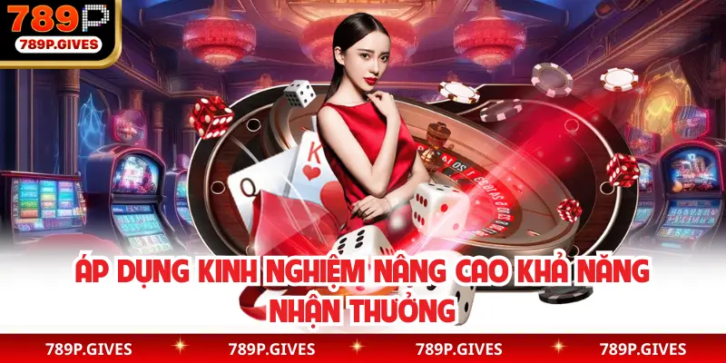 Áp dụng kinh nghiệm nâng cao khả năng nhận thưởng