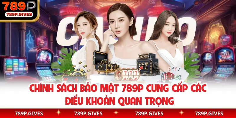 Chính sách bảo mật 789P cung cấp các điều khoản quan trọng
