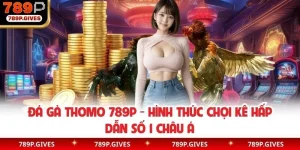 Đá Gà Thomo 789P - Hình Thức Chọi Kê Hấp Dẫn Số 1 Châu Á