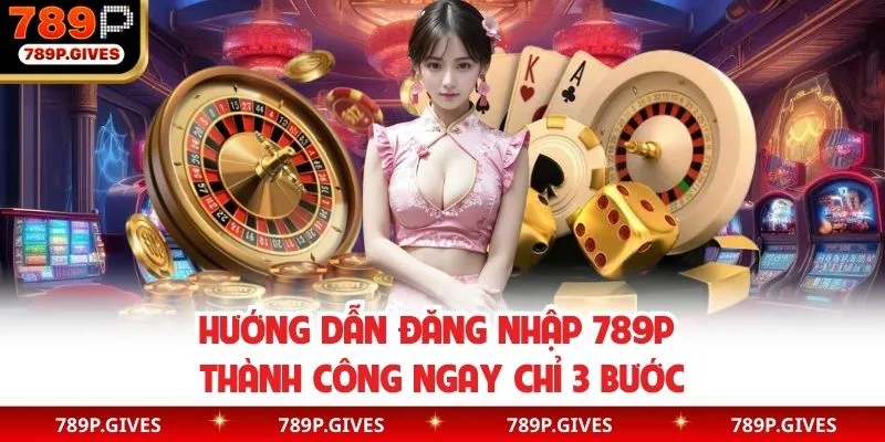 3 bước đăng nhập thành công ngay tại nhà cái 789P