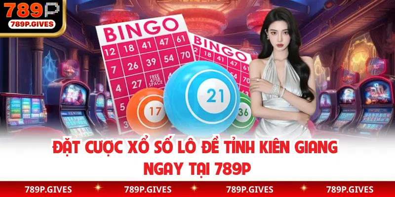 Đặt cược xổ số lô đề tỉnh Kiên Giang ngay tại 789P