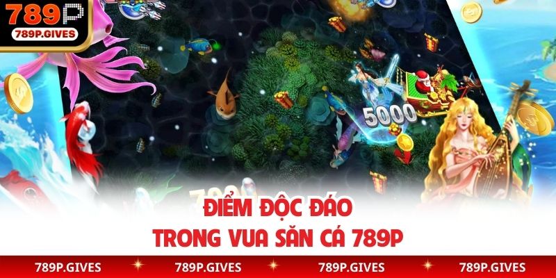 Điểm độc đáo trong vua săn cá 789P