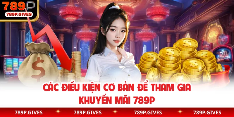 Các điều kiện cơ bản để tham gia khuyến mãi 789P
