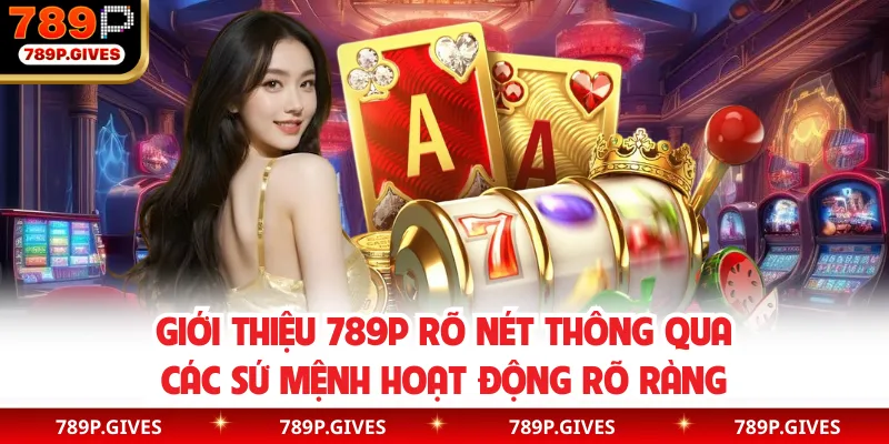 Giới thiệu 789P rõ nét thông qua các sứ mệnh hoạt động rõ ràng