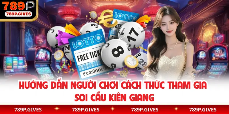 Hướng dẫn người chơi cách thức tham gia soi cầu Kiên Giang