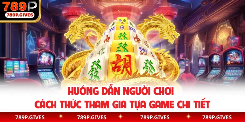 Hướng dẫn người chơi cách thức tham gia tựa game chi tiết