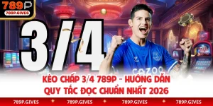 Kèo Chấp 3/4 789P - Hướng Dẫn Quy Tắc Đọc Chuẩn Nhất 2026