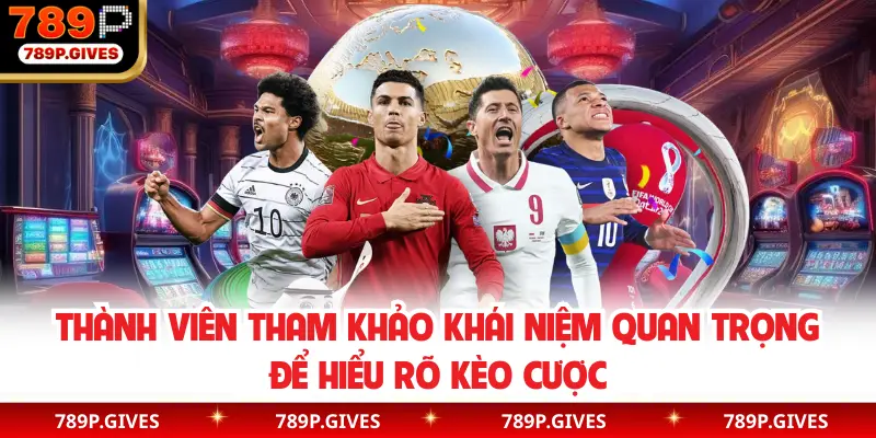 Thành viên tham khảo khái niệm quan trọng để hiểu rõ kèo cược