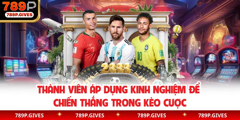 Thành viên áp dụng kinh nghiệm để chiến thắng trong kèo cược