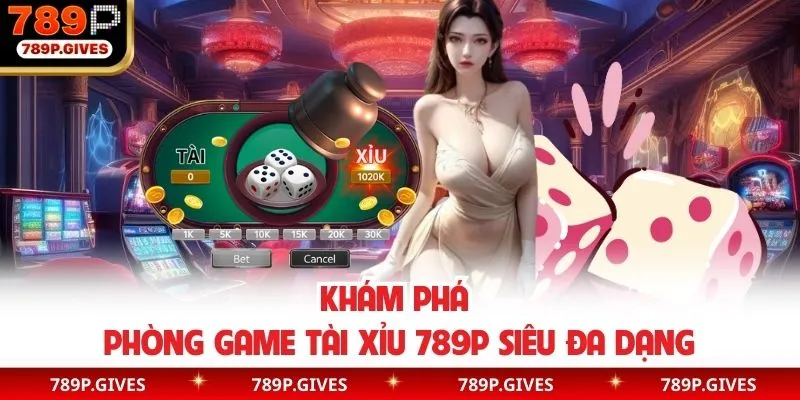 Khám phá phòng game tài xỉu 789P siêu đa dạng