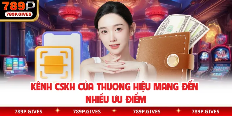 Kênh CSKH của thương hiệu mang đến nhiều ưu điểm
