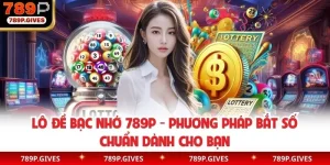 Lô Đề Bạc Nhớ 789P - Phương Pháp Bắt Số Chuẩn Dành Cho Bạn