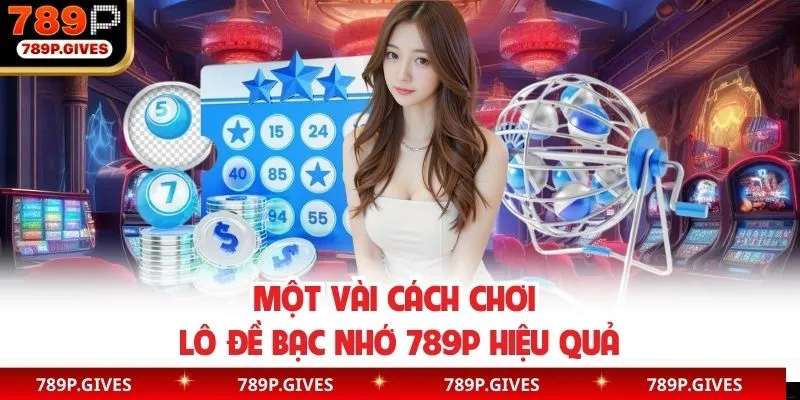 Khám phá cách chơi lô đề bạc nhớ 789P hiệu quả nhất