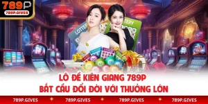 Lô Đề Kiên Giang 789P | Bắt Cầu Đổi Đời Với Thưởng Lớn