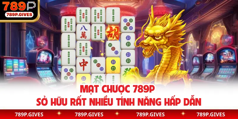 Mạt Chược 789P sở hữu rất nhiều tính năng hấp dẫn