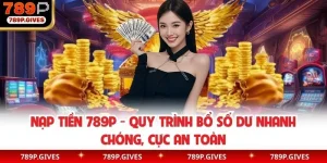 Nạp Tiền 789P - Quy Trình Bổ Số Dư Nhanh Chóng, Cực An Toàn