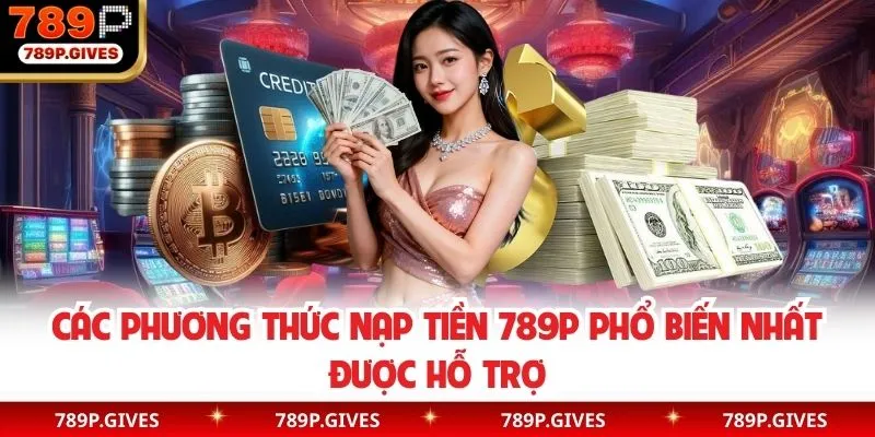 Phương thức nạp tiền phổ biến tại nhà cái 789P
