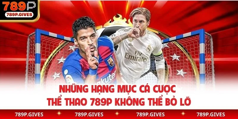 Những hạng mục cá cược thể thao 789P không thể bỏ lỡ