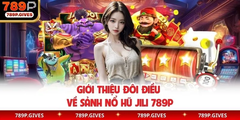Giới thiệu sảnh nổ hũ Jili tại nhà cái 789P
