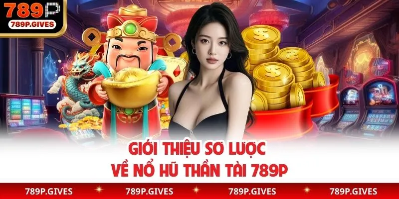 Nổ hũ thần tài 789P cùng các thông tin cơ bản