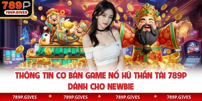 Đôi nét về game nổ hũ thần tài tại 789P