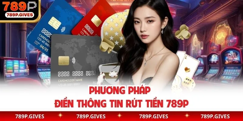Phương pháp điền thông tin rút tiền 789P