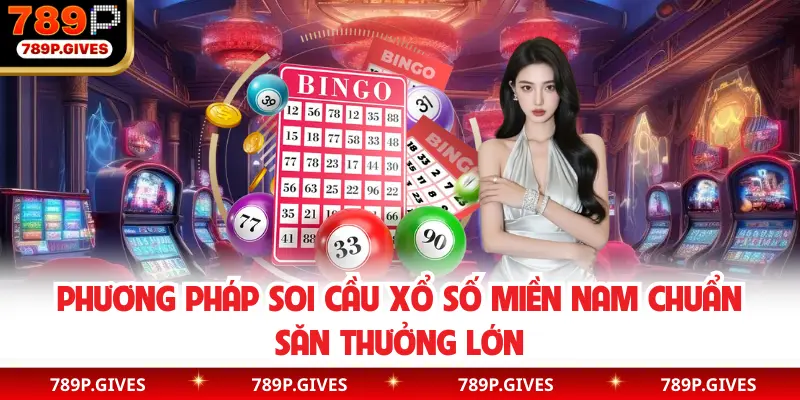 Phương pháp soi cầu xổ số miền Nam chuẩn săn thưởng lớn