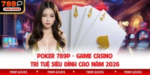 Poker 789P - Game Casino Trí Tuệ Siêu Đỉnh Cao Năm 2026