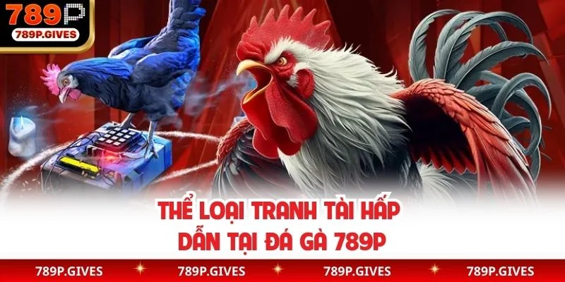 Thể loại tranh tài hấp dẫn tại đá gà 789P