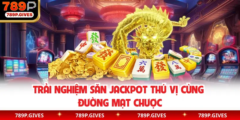 Trải nghiệm săn Jackpot thú vị cùng Đường Mạt Chược