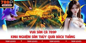Vua Săn Cá 789P - Kinh Nghiệm Săn Thủy Quái Bách Thắng
