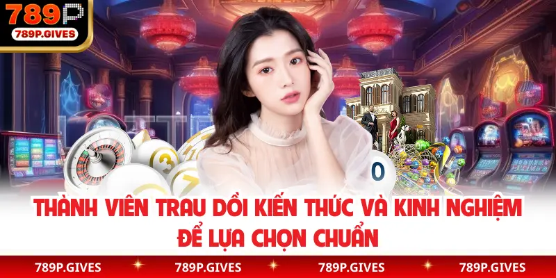 Thành viên trau dồi kiến thức và kinh nghiệm để lựa chọn chuẩn