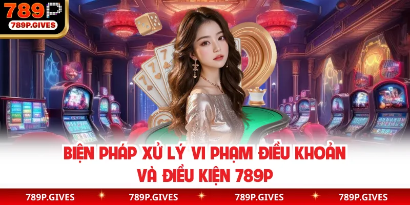 Biện pháp xử lý vi phạm điều khoản và điều kiện 789P